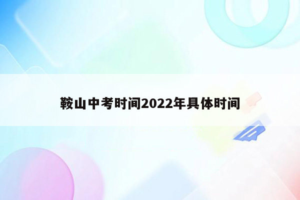 鞍山中考时间2022年具体时间