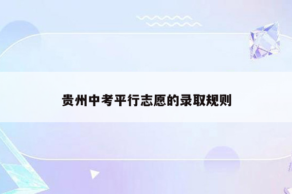 贵州中考平行志愿的录取规则