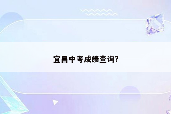 宜昌中考成绩查询?