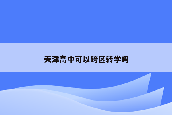 天津高中可以跨区转学吗