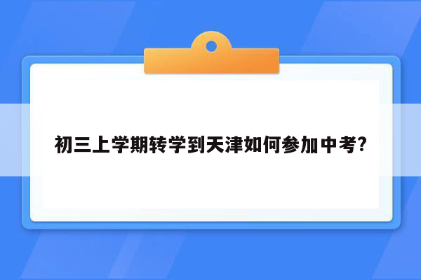 初三上学期转学到天津如何参加中考?