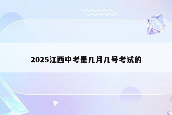 2025江西中考是几月几号考试的