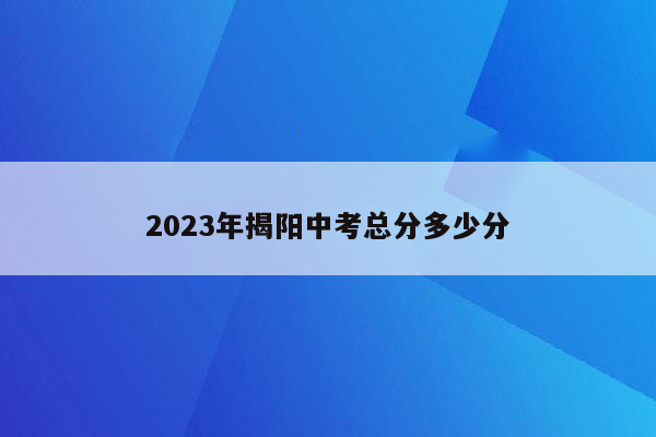 2023年揭阳中考总分多少分