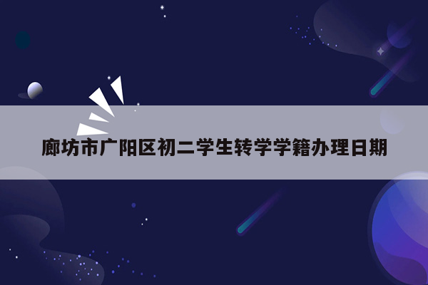 廊坊市广阳区初二学生转学学籍办理日期