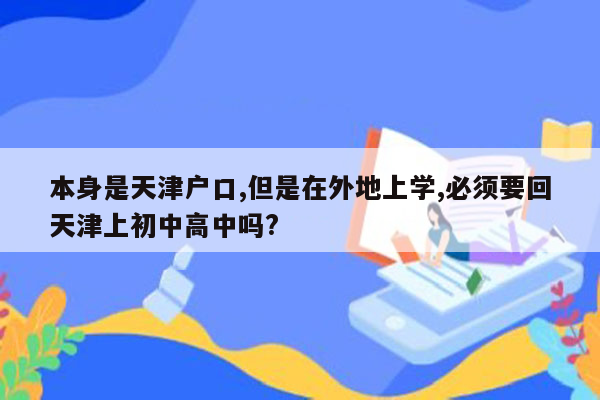 本身是天津户口,但是在外地上学,必须要回天津上初中高中吗?