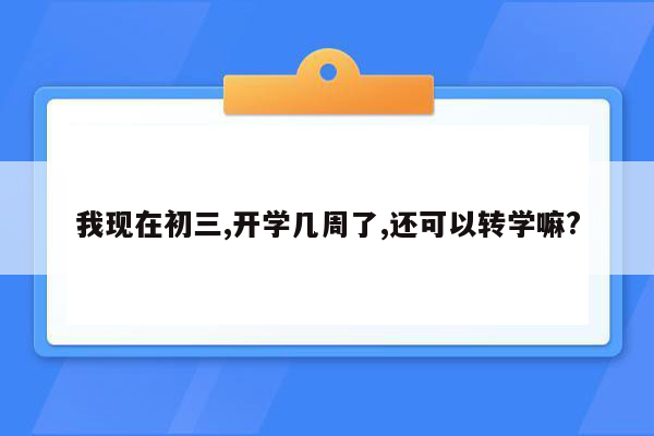 我现在初三,开学几周了,还可以转学嘛?