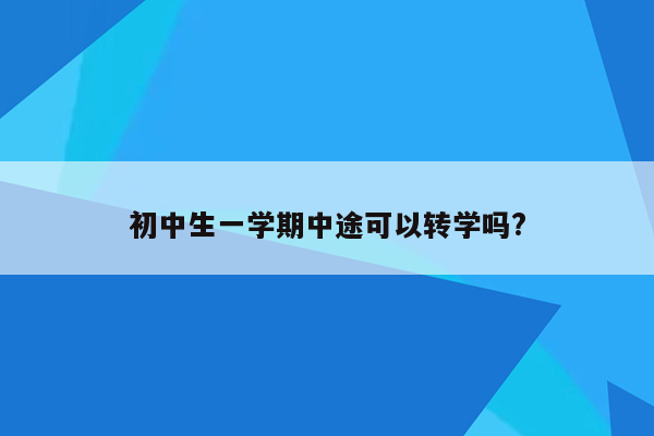 初中生一学期中途可以转学吗?