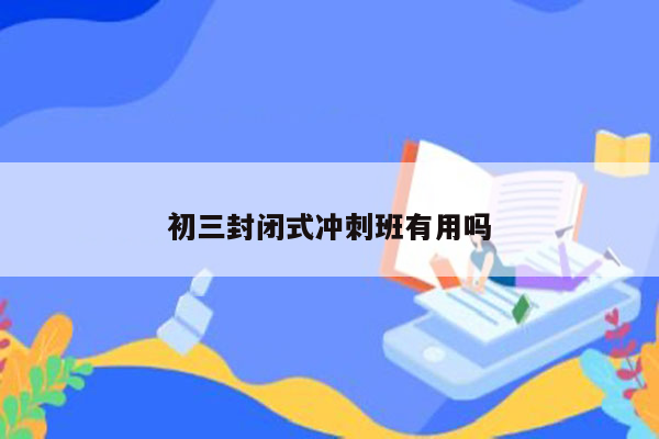 初三封闭式冲刺班有用吗