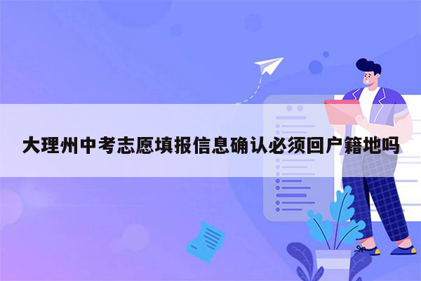 大理州中考志愿填报信息确认必须回户籍地吗