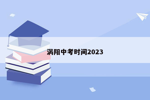 涡阳中考时间2023