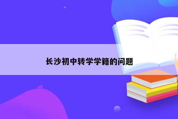 长沙初中转学学籍的问题