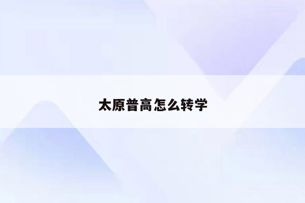 太原普高怎么转学