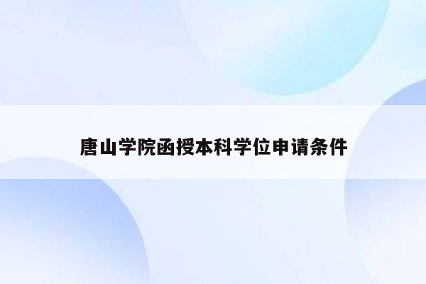 唐山学院函授本科学位申请条件