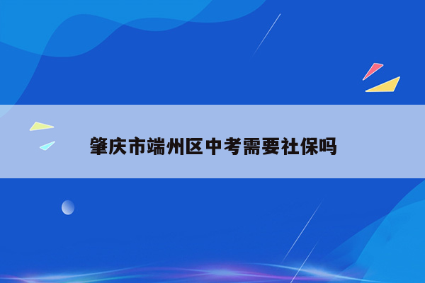 肇庆市端州区中考需要社保吗