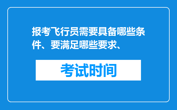 报考飞行员需要具备哪些条件、要满足哪些要求、