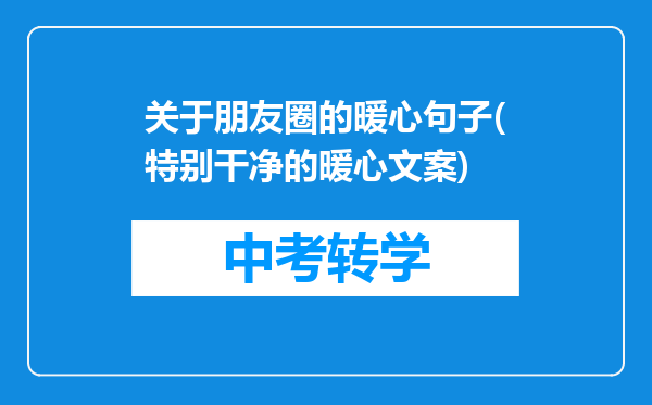 关于朋友圈的暖心句子(特别干净的暖心文案)