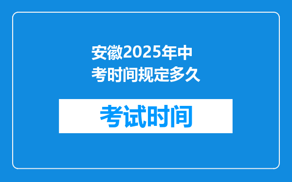 安徽2025年中考时间规定多久