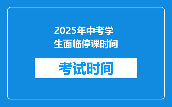 2025年中考学生面临停课时间