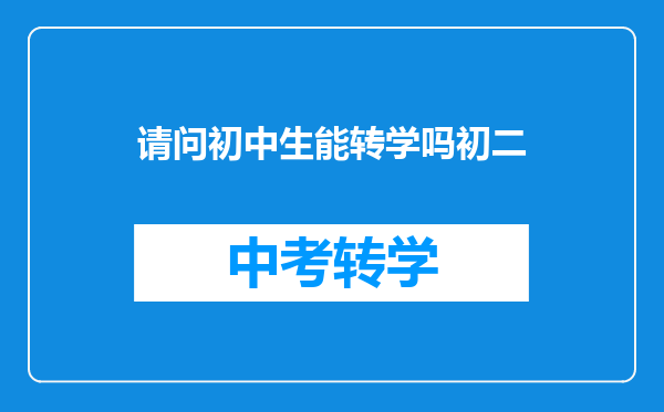 请问初中生能转学吗初二