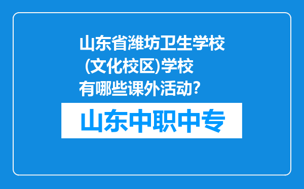 山东省潍坊卫生学校 (文化校区)学校有哪些课外活动？