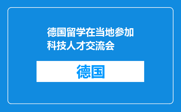 德国留学在当地参加科技人才交流会