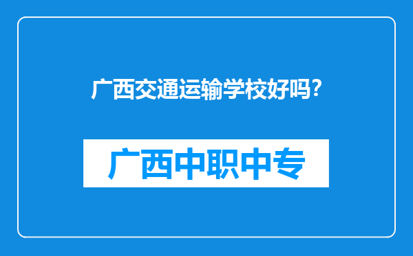 广西交通运输学校好吗？
