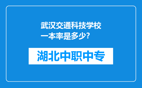 武汉交通科技学校一本率是多少？