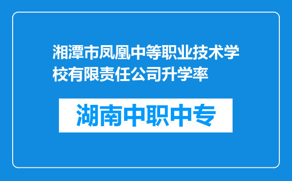 湘潭市凤凰中等职业技术学校有限责任公司升学率