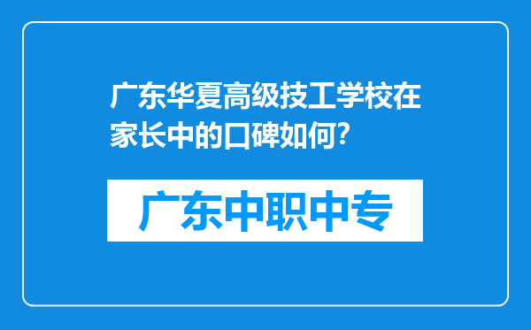 广东华夏高级技工学校在家长中的口碑如何？