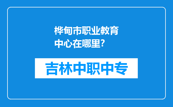 桦甸市职业教育中心在哪里？