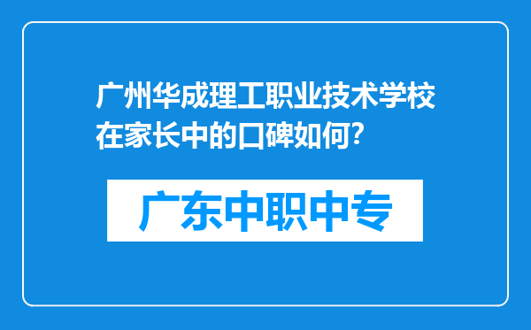 广州华成理工职业技术学校在家长中的口碑如何？
