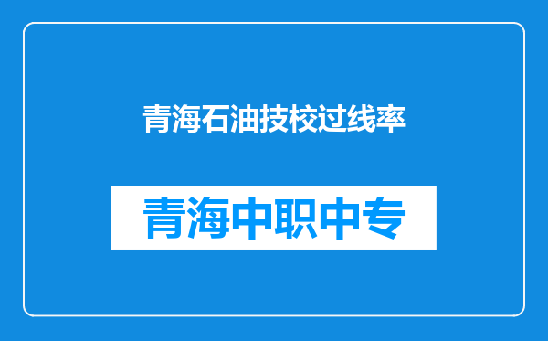 青海石油技校过线率
