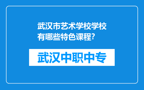 武汉市艺术学校学校有哪些特色课程？