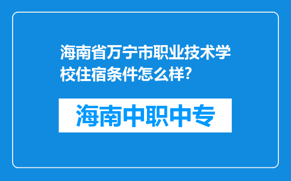海南省万宁市职业技术学校住宿条件怎么样？