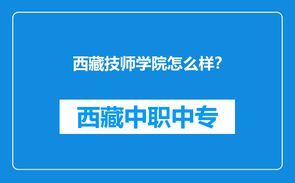 西藏技师学院怎么样？