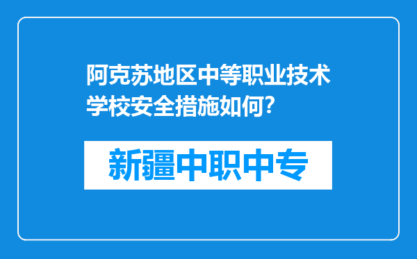 阿克苏地区中等职业技术学校安全措施如何？