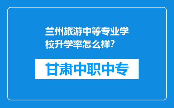 兰州旅游中等专业学校升学率怎么样？