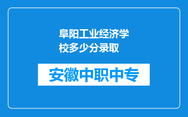 阜阳工业经济学校多少分录取
