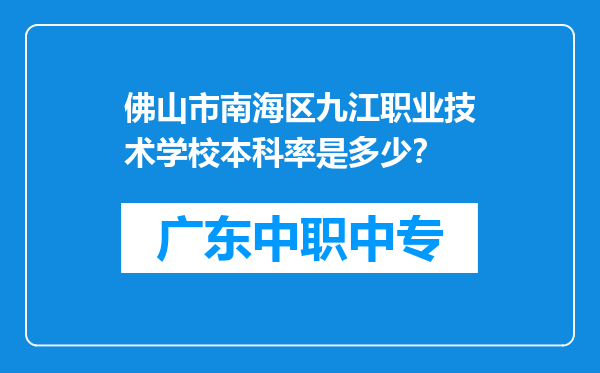 佛山市南海区九江职业技术学校本科率是多少？