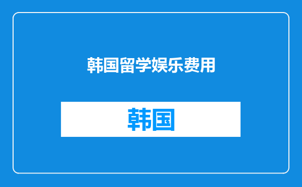 韩国留学娱乐费用