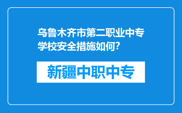 乌鲁木齐市第二职业中专学校安全措施如何？