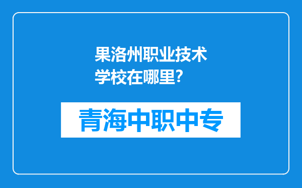 果洛州职业技术学校在哪里？