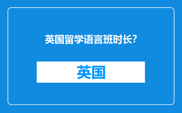 英国留学语言班时长？