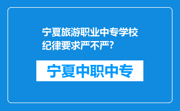 宁夏旅游职业中专学校纪律要求严不严？