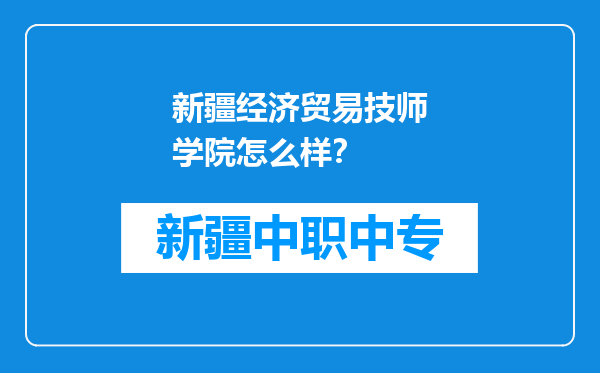 新疆经济贸易技师学院怎么样？