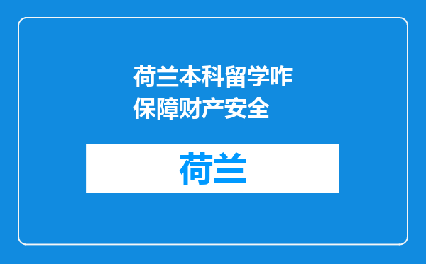 荷兰本科留学咋保障财产安全