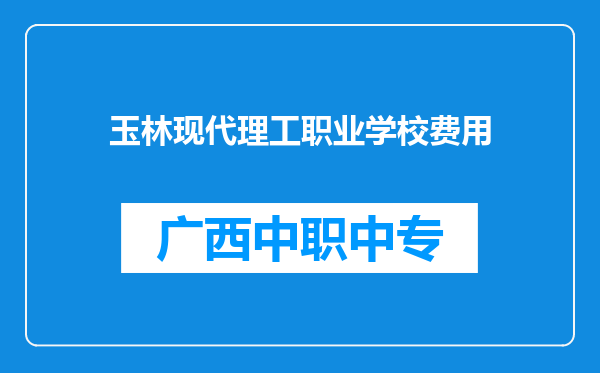 玉林现代理工职业学校费用