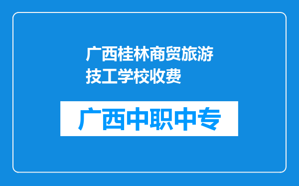广西桂林商贸旅游技工学校收费