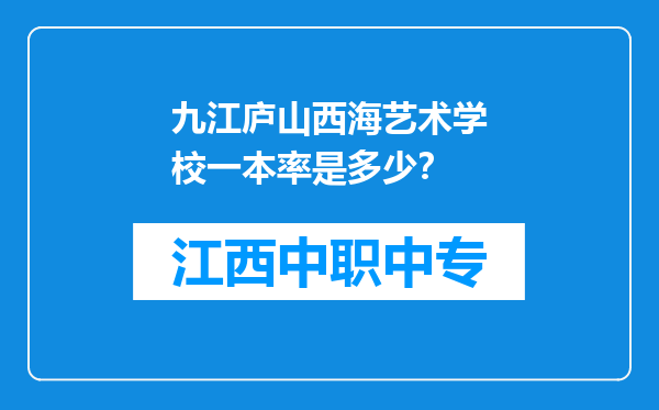 九江庐山西海艺术学校一本率是多少？