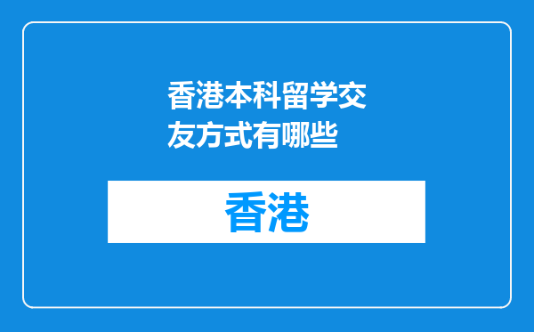 香港本科留学交友方式有哪些